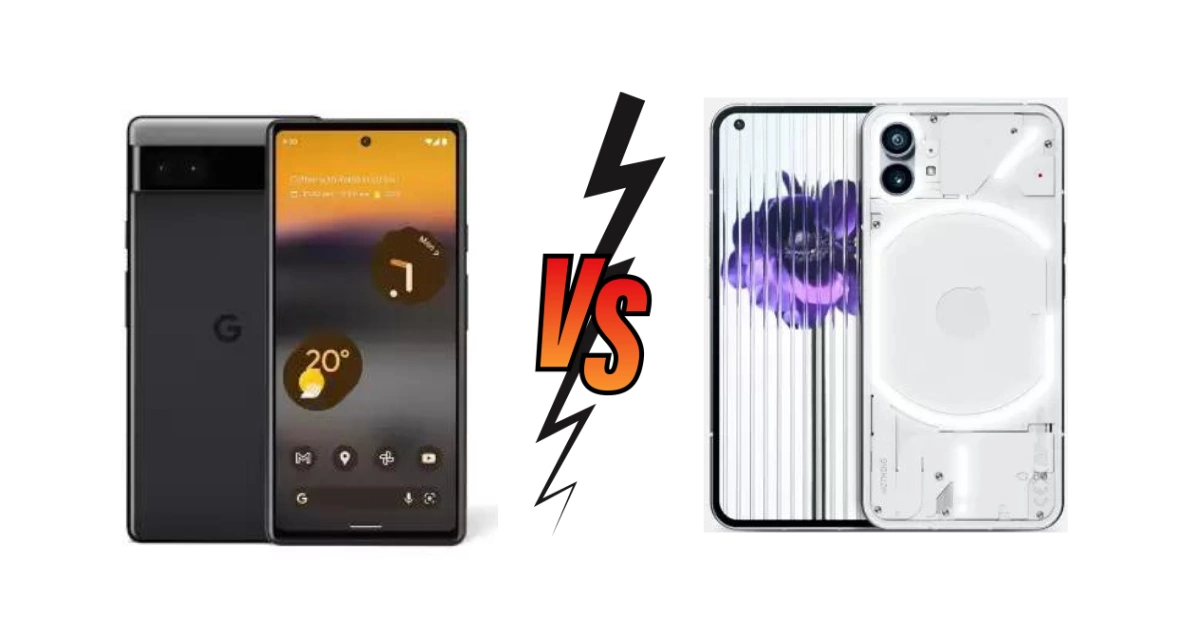 Pixel 6A vs Nothing Phone 1 Comparison